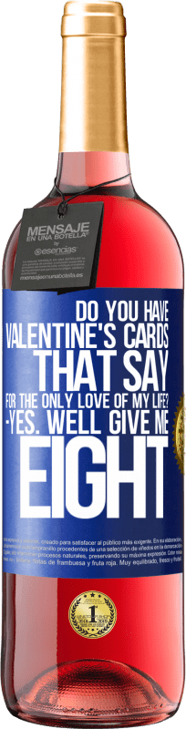 29,95 € Free Shipping | Rosé Wine ROSÉ Edition Do you have Valentine's cards that say: For the only love of my life? -Yes. Well give me eight Blue Label. Customizable label Young wine Harvest 2024 Tempranillo