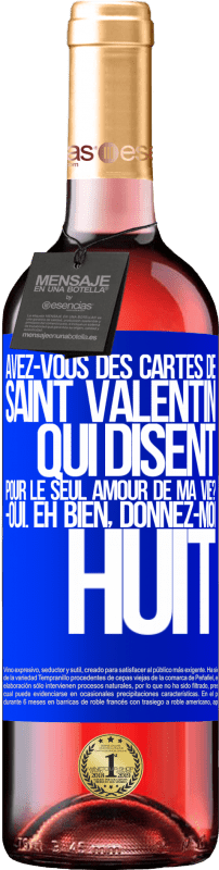 29,95 € Envoi gratuit | Vin rosé Édition ROSÉ Avez-vous des cartes de Saint Valentin qui disent: Pour le seul amour de ma vie? -Oui. Eh bien, donnez-moi huit Étiquette Bleue. Étiquette personnalisable Vin jeune Récolte 2024 Tempranillo