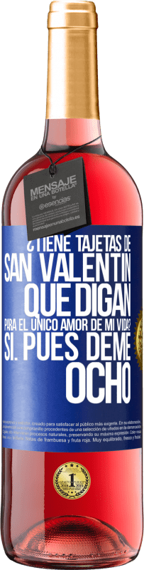 29,95 € Envío gratis | Vino Rosado Edición ROSÉ ¿Tiene tajetas de San Valentín que digan: Para el único amor de mi vida? -Sí. Pues deme ocho Etiqueta Azul. Etiqueta personalizable Vino joven Cosecha 2024 Tempranillo