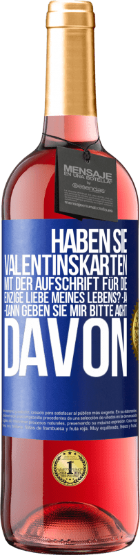 29,95 € Kostenloser Versand | Roséwein ROSÉ Ausgabe Haben Sie Valentinskarten mit der Aufschrift Für die einzige Liebe meines Lebens? -Ja. -Dann geben Sie mir bitte acht davon Blaue Markierung. Anpassbares Etikett Junger Wein Ernte 2024 Tempranillo