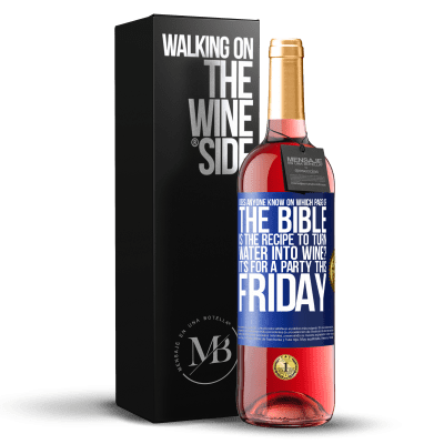 «Does anyone know on which page of the Bible is the recipe to turn water into wine? It's for a party this Friday» ROSÉ Edition