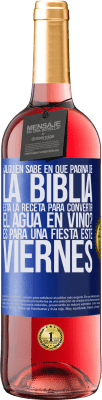 29,95 € Envío gratis | Vino Rosado Edición ROSÉ ¿Alguien sabe en qué página de la Biblia está la receta para convertir el agua en vino? Es para una fiesta este viernes Etiqueta Azul. Etiqueta personalizable Vino joven Cosecha 2024 Tempranillo