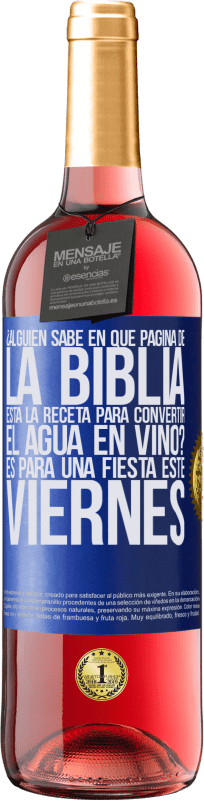 29,95 € Envío gratis | Vino Rosado Edición ROSÉ ¿Alguien sabe en qué página de la Biblia está la receta para convertir el agua en vino? Es para una fiesta este viernes Etiqueta Azul. Etiqueta personalizable Vino joven Cosecha 2023 Tempranillo