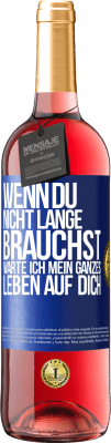 29,95 € Kostenloser Versand | Roséwein ROSÉ Ausgabe Wenn du nicht lange brauchst, warte ich mein ganzes Leben auf dich Blaue Markierung. Anpassbares Etikett Junger Wein Ernte 2024 Tempranillo