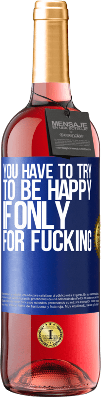 29,95 € Free Shipping | Rosé Wine ROSÉ Edition You have to try to be happy, if only for fucking Blue Label. Customizable label Young wine Harvest 2024 Tempranillo