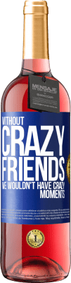 29,95 € Free Shipping | Rosé Wine ROSÉ Edition Without crazy friends, we wouldn't have crazy moments Blue Label. Customizable label Young wine Harvest 2025 Tempranillo