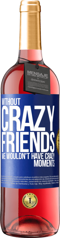 29,95 € Free Shipping | Rosé Wine ROSÉ Edition Without crazy friends, we wouldn't have crazy moments Blue Label. Customizable label Young wine Harvest 2023 Tempranillo