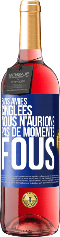 29,95 € Envoi gratuit | Vin rosé Édition ROSÉ Sans amies cinglées nous n'aurions pas de moments fous Étiquette Bleue. Étiquette personnalisable Vin jeune Récolte 2024 Tempranillo