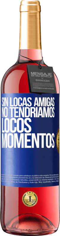 29,95 € Envío gratis | Vino Rosado Edición ROSÉ Sin locas amigas, no tendríamos locos momentos Etiqueta Azul. Etiqueta personalizable Vino joven Cosecha 2024 Tempranillo