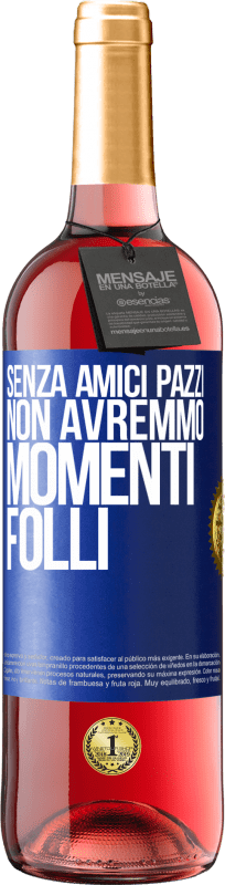 29,95 € Spedizione Gratuita | Vino rosato Edizione ROSÉ Senza amici pazzi, non avremmo momenti folli Etichetta Blu. Etichetta personalizzabile Vino giovane Raccogliere 2024 Tempranillo