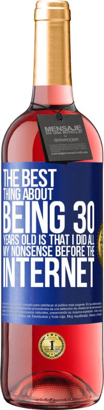 29,95 € Free Shipping | Rosé Wine ROSÉ Edition The best thing about being 30 years old is that I did all my nonsense before the Internet Blue Label. Customizable label Young wine Harvest 2024 Tempranillo