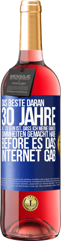 29,95 € Kostenloser Versand | Roséwein ROSÉ Ausgabe Das Beste daran 30 Jahre alt zu sein ist, dass ich meine ganzen Dummheiten gemacht habe, before es das Internet gab Blaue Markierung. Anpassbares Etikett Junger Wein Ernte 2024 Tempranillo