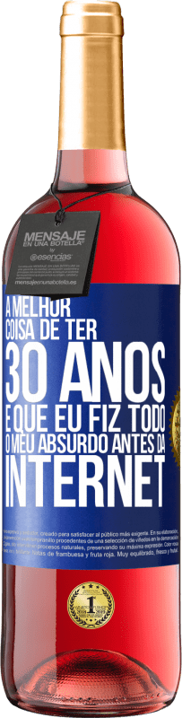 29,95 € Envio grátis | Vinho rosé Edição ROSÉ A melhor coisa de ter 30 anos é que eu fiz todo o meu absurdo antes da Internet Etiqueta Azul. Etiqueta personalizável Vinho jovem Colheita 2024 Tempranillo