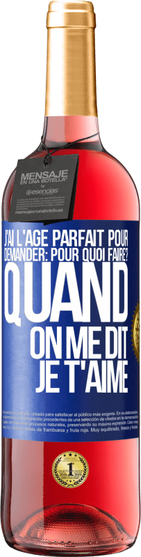 29,95 € Envoi gratuit | Vin rosé Édition ROSÉ J'ai l'âge parfait pour demander: pour quoi faire? Quand on me dit je t'aime Étiquette Bleue. Étiquette personnalisable Vin jeune Récolte 2024 Tempranillo