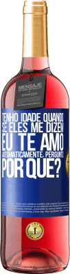 29,95 € Envio grátis | Vinho rosé Edição ROSÉ Tenho idade quando, se eles me dizem, eu te amo automaticamente, pergunto, por quê? Etiqueta Azul. Etiqueta personalizável Vinho jovem Colheita 2024 Tempranillo