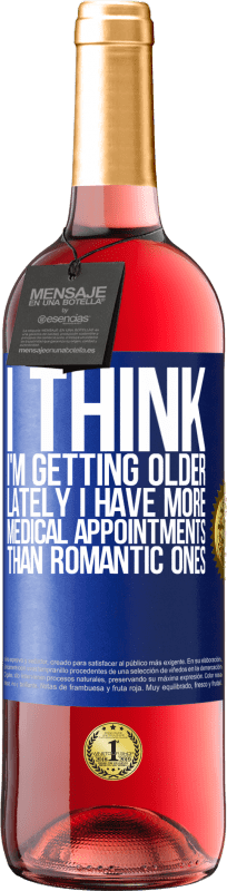 29,95 € Free Shipping | Rosé Wine ROSÉ Edition I think I'm getting older. Lately I have more medical appointments than romantic ones Blue Label. Customizable label Young wine Harvest 2023 Tempranillo