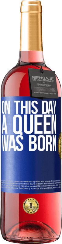 29,95 € Free Shipping | Rosé Wine ROSÉ Edition On this day a queen was born Blue Label. Customizable label Young wine Harvest 2023 Tempranillo