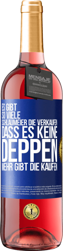 29,95 € Kostenloser Versand | Roséwein ROSÉ Ausgabe Es gibt so viele Schlaumeier, die verkaufen, dass es keine Deppen mehr gibt, die kaufen. Blaue Markierung. Anpassbares Etikett Junger Wein Ernte 2023 Tempranillo