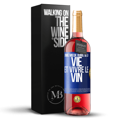 «J'aime mieux boire de la vie et vivre le vin» Édition ROSÉ