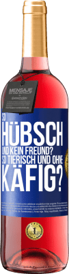 29,95 € Kostenloser Versand | Roséwein ROSÉ Ausgabe So hübsch und kein Freund? So tierisch und ohne Käfig? Blaue Markierung. Anpassbares Etikett Junger Wein Ernte 2023 Tempranillo