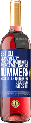 29,95 € Kostenloser Versand | Roséwein ROSÉ Ausgabe Bist du gelangweilt? Sende eine Nachricht an 3 oder 4 willkürliche Nummern: Sagst du es deiner Frau oder sage ich es ihr? Blaue Markierung. Anpassbares Etikett Junger Wein Ernte 2023 Tempranillo