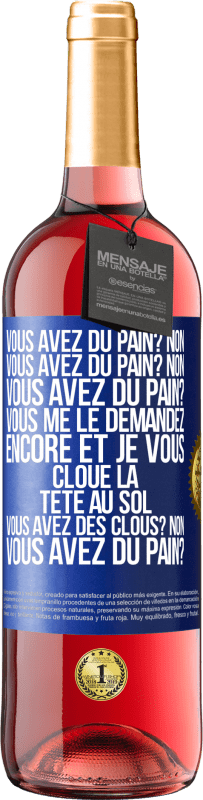 29,95 € Envoi gratuit | Vin rosé Édition ROSÉ Vous avez du pain? Non. Vous avez du pain? Non. Vous avez du pain? Vous me le demandez encore et je vous cloue la tête au sol. V Étiquette Bleue. Étiquette personnalisable Vin jeune Récolte 2024 Tempranillo