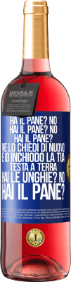 29,95 € Spedizione Gratuita | Vino rosato Edizione ROSÉ Ha il pane? No. Hai il pane? No. Hai il pane? Me lo chiedi di nuovo e io inchiodo la tua testa a terra. Hai le unghie? No Etichetta Blu. Etichetta personalizzabile Vino giovane Raccogliere 2024 Tempranillo