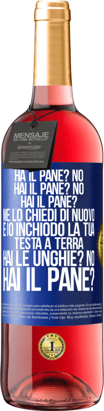 29,95 € Spedizione Gratuita | Vino rosato Edizione ROSÉ Ha il pane? No. Hai il pane? No. Hai il pane? Me lo chiedi di nuovo e io inchiodo la tua testa a terra. Hai le unghie? No Etichetta Blu. Etichetta personalizzabile Vino giovane Raccogliere 2025 Tempranillo