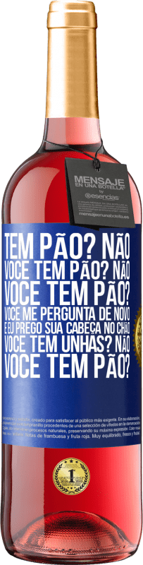 29,95 € Envio grátis | Vinho rosé Edição ROSÉ Tem pão? Não. Você tem pão? Não. Você tem pão? Você me pergunta de novo e eu prego sua cabeça no chão. Você tem unhas? Não Etiqueta Azul. Etiqueta personalizável Vinho jovem Colheita 2025 Tempranillo