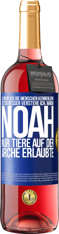 29,95 € Kostenloser Versand | Roséwein ROSÉ Ausgabe Je mehr ich die Menschen kennenlerne, desto besser verstehe ich, warum Noah nur Tiere auf der Arche erlaubte Blaue Markierung. Anpassbares Etikett Junger Wein Ernte 2024 Tempranillo