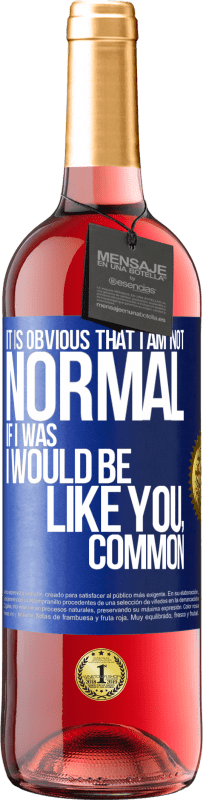 29,95 € Free Shipping | Rosé Wine ROSÉ Edition It is obvious that I am not normal, if I was, I would be like you, common Blue Label. Customizable label Young wine Harvest 2024 Tempranillo