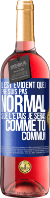 29,95 € Envoi gratuit | Vin rosé Édition ROSÉ Il est évident que je ne suis pas normal, si je l'étais, je serais comme toi, commun Étiquette Bleue. Étiquette personnalisable Vin jeune Récolte 2023 Tempranillo