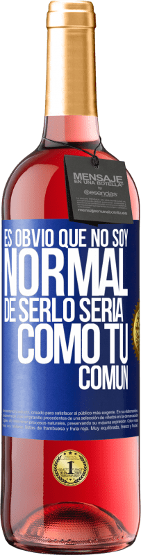 29,95 € Envío gratis | Vino Rosado Edición ROSÉ Es obvio que no soy normal, de serlo sería como tú, común Etiqueta Azul. Etiqueta personalizable Vino joven Cosecha 2024 Tempranillo