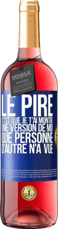 29,95 € Envoi gratuit | Vin rosé Édition ROSÉ Le pire, c'est que je t'ai montré une version de moi que personne d'autre n'a vue Étiquette Bleue. Étiquette personnalisable Vin jeune Récolte 2023 Tempranillo