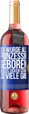 29,95 € Kostenloser Versand | Roséwein ROSÉ Ausgabe Ich wurde als Prinzessin geboren, weil es Zicken schon zu viele gab Blaue Markierung. Anpassbares Etikett Junger Wein Ernte 2024 Tempranillo