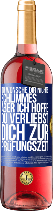 29,95 € Kostenloser Versand | Roséwein ROSÉ Ausgabe Ich wünsche dir nichts Schlimmes, aber ich hoffe, du verliebst dich zur Prüfungszeit Blaue Markierung. Anpassbares Etikett Junger Wein Ernte 2023 Tempranillo