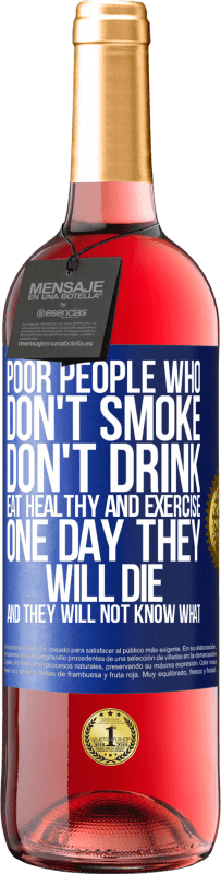 29,95 € Free Shipping | Rosé Wine ROSÉ Edition Poor people who don't smoke, don't drink, eat healthy and exercise. One day they will die and they will not know what Blue Label. Customizable label Young wine Harvest 2023 Tempranillo