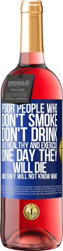 29,95 € Free Shipping | Rosé Wine ROSÉ Edition Poor people who don't smoke, don't drink, eat healthy and exercise. One day they will die and they will not know what Blue Label. Customizable label Young wine Harvest 2024 Tempranillo