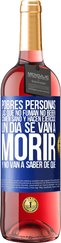 29,95 € Envío gratis | Vino Rosado Edición ROSÉ Pobres personas las que no fuman, no beben, comen sano y hacen ejercicio. Un día se van a morir y no van a saber de qué Etiqueta Azul. Etiqueta personalizable Vino joven Cosecha 2025 Tempranillo