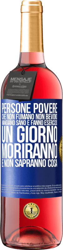 29,95 € Spedizione Gratuita | Vino rosato Edizione ROSÉ Persone povere che non fumano, non bevono, mangiano sano e fanno esercizio. Un giorno moriranno e non sapranno cosa Etichetta Blu. Etichetta personalizzabile Vino giovane Raccogliere 2024 Tempranillo