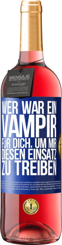 29,95 € Kostenloser Versand | Roséwein ROSÉ Ausgabe Wer war ein Vampir für dich, um mir diesen Einsatz zu treiben? Blaue Markierung. Anpassbares Etikett Junger Wein Ernte 2023 Tempranillo