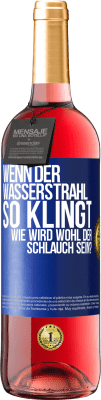 29,95 € Kostenloser Versand | Roséwein ROSÉ Ausgabe Wenn der Wasserstrahl so klingt, wie wird wohl der Schlauch sein? Blaue Markierung. Anpassbares Etikett Junger Wein Ernte 2023 Tempranillo