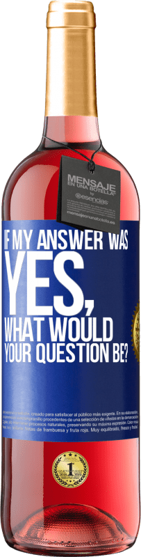 29,95 € Free Shipping | Rosé Wine ROSÉ Edition If my answer was Yes, what would your question be? Blue Label. Customizable label Young wine Harvest 2023 Tempranillo