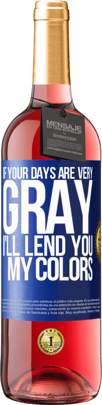 29,95 € Free Shipping | Rosé Wine ROSÉ Edition If your days are very gray, I'll lend you my colors Blue Label. Customizable label Young wine Harvest 2025 Tempranillo