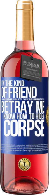 29,95 € Free Shipping | Rosé Wine ROSÉ Edition I'm the kind of friend who would even help you hide a corpse, but remember that if you betray me… I know how to hide a corpse Blue Label. Customizable label Young wine Harvest 2023 Tempranillo