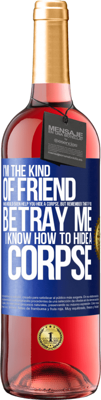 29,95 € Free Shipping | Rosé Wine ROSÉ Edition I'm the kind of friend who would even help you hide a corpse, but remember that if you betray me… I know how to hide a corpse Blue Label. Customizable label Young wine Harvest 2024 Tempranillo