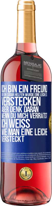 29,95 € Kostenloser Versand | Roséwein ROSÉ Ausgabe Ich bin ein Freund, der Dir sogar helfen würde, eine Leiche zu verstecken, aber denk daran, wenn du mich verrätst ... Ich weiß, Blaue Markierung. Anpassbares Etikett Junger Wein Ernte 2023 Tempranillo