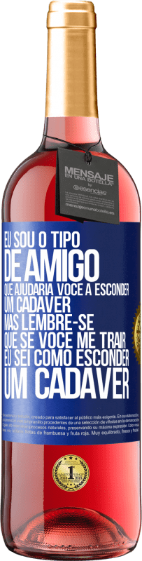 29,95 € Envio grátis | Vinho rosé Edição ROSÉ Eu sou o tipo de amigo que ajudaria você a esconder um cadáver, mas lembre-se que se você me trair ... Eu sei como esconder Etiqueta Azul. Etiqueta personalizável Vinho jovem Colheita 2023 Tempranillo