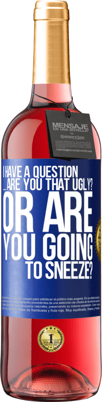 29,95 € Free Shipping | Rosé Wine ROSÉ Edition I have a question ... Are you that ugly? Or are you going to sneeze? Blue Label. Customizable label Young wine Harvest 2023 Tempranillo