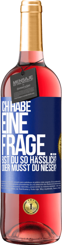 29,95 € Kostenloser Versand | Roséwein ROSÉ Ausgabe Ich habe eine Frage ... Bist du so hässlich? Oder musst du niesen? Blaue Markierung. Anpassbares Etikett Junger Wein Ernte 2023 Tempranillo